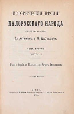 Исторические песни малорусского народа / С объясн. Вл. Антоновича и М. Драгоманова. [В 2 т.]. Т. 1–2. Киев: Тип. М.П. Фрица, 1874–1875.
